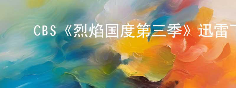 ﻿CBS《烈焰国度第三季》迅雷下载/在线观看/百度云-都市/情感-美剧天堂 ﻿陈恒芳的blog